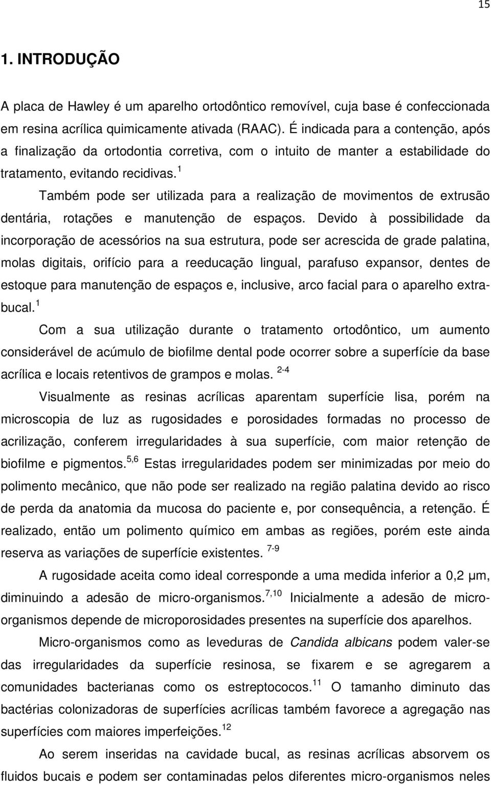 1 Também pode ser utilizada para a realização de movimentos de extrusão dentária, rotações e manutenção de espaços.