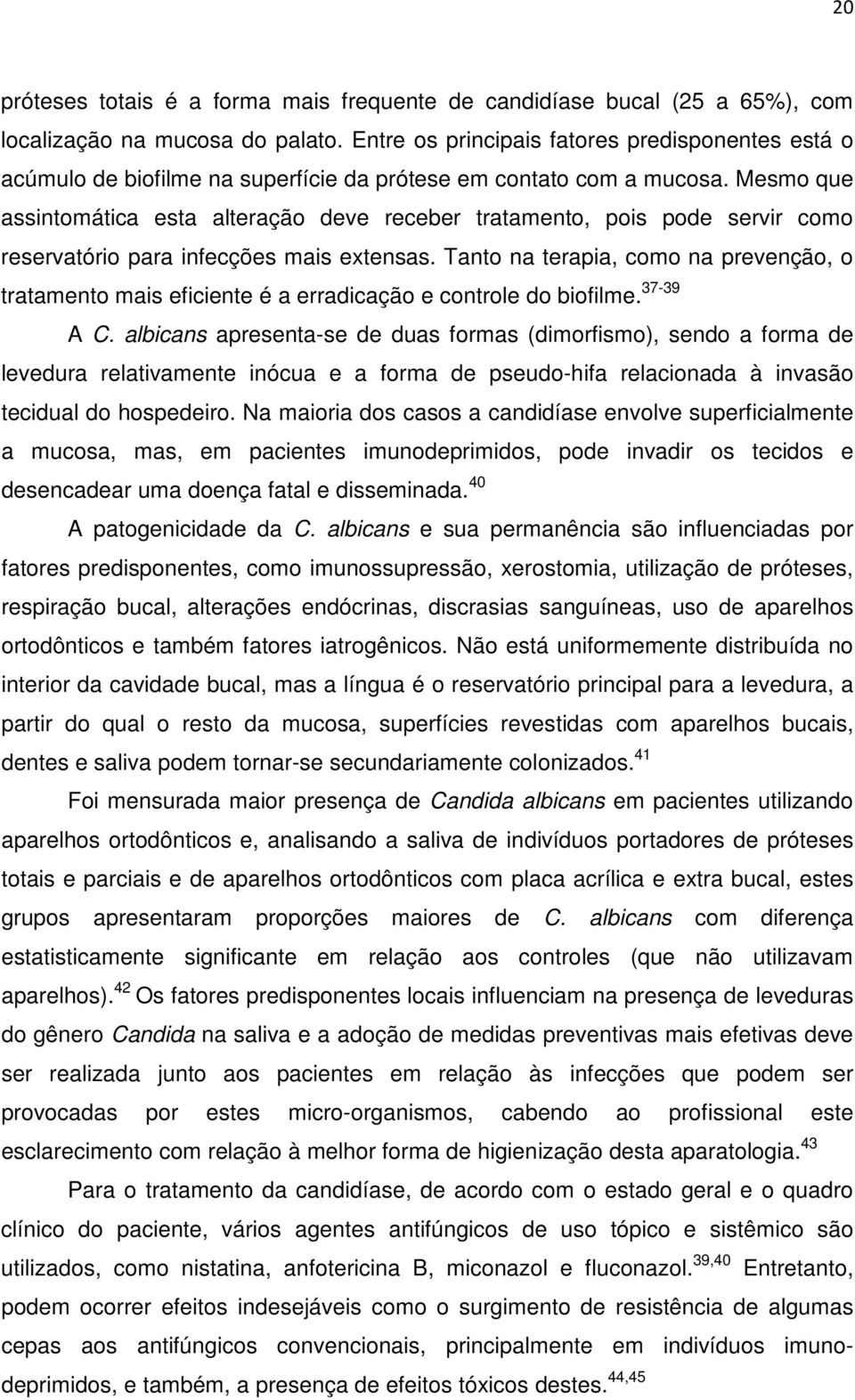 Mesmo que assintomática esta alteração deve receber tratamento, pois pode servir como reservatório para infecções mais extensas.