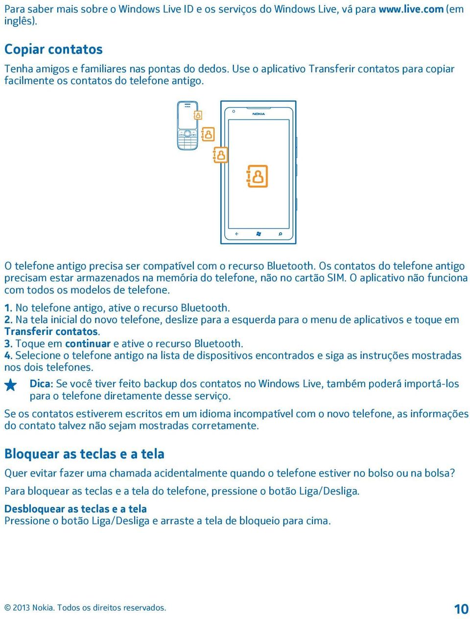 Os contatos do telefone antigo precisam estar armazenados na memória do telefone, não no cartão SIM. O aplicativo não funciona com todos os modelos de telefone. 1.