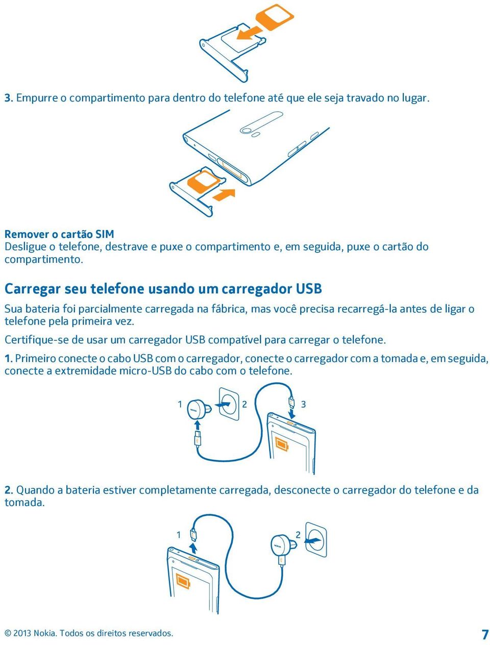 Carregar seu telefone usando um carregador USB Sua bateria foi parcialmente carregada na fábrica, mas você precisa recarregá-la antes de ligar o telefone pela primeira vez.