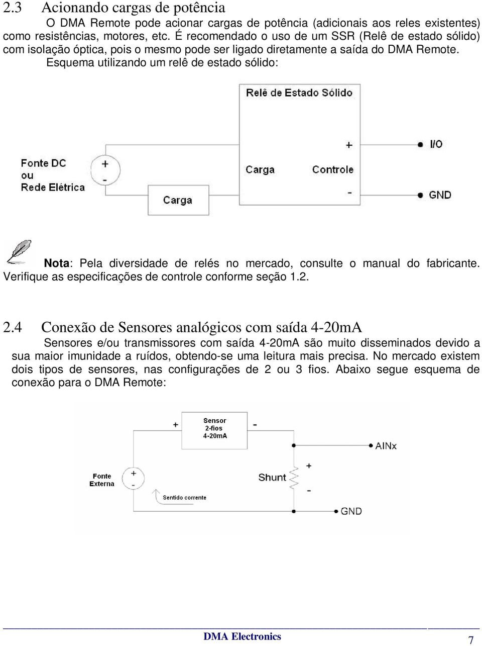 Esquema utilizando um relê de estado sólido: Nota: Pela diversidade de relés no mercado, consulte o manual do fabricante. Verifique as especificações de controle conforme seção 1.2. 2.