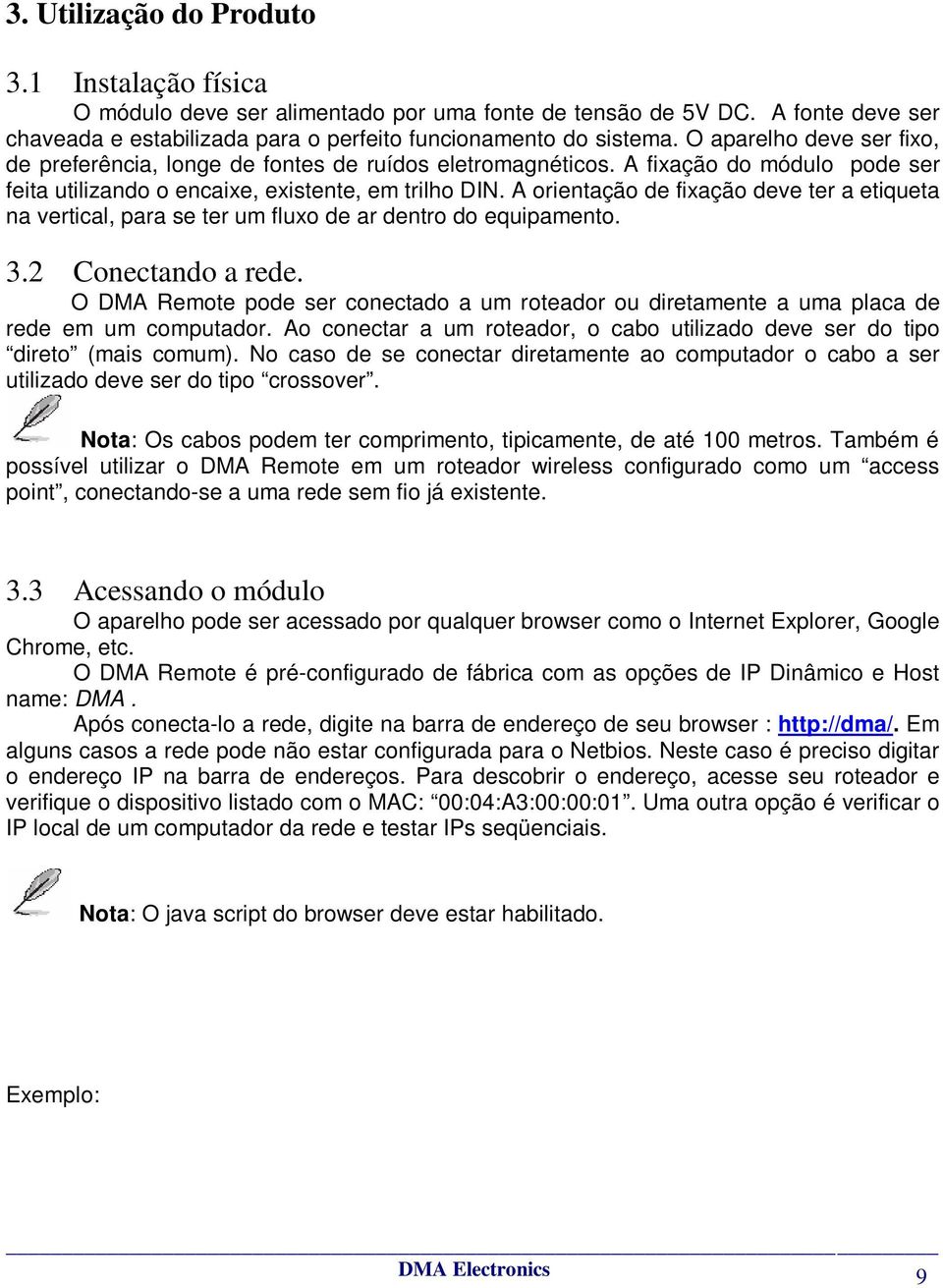 A orientação de fixação deve ter a etiqueta na vertical, para se ter um fluxo de ar dentro do equipamento. 3.2 Conectando a rede.