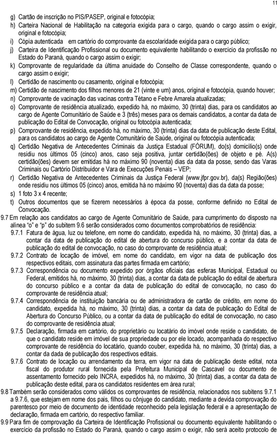 do Paraná, quando o cargo assim o exigir; k) Comprovante de regularidade da última anuidade do Conselho de Classe correspondente, quando o cargo assim o exigir; l) Certidão de nascimento ou