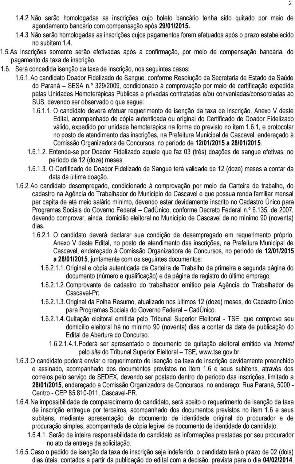 As inscrições somente serão efetivadas após a confirmação, por meio de compensação bancária, do pagamento da taxa de inscrição. 1.6.