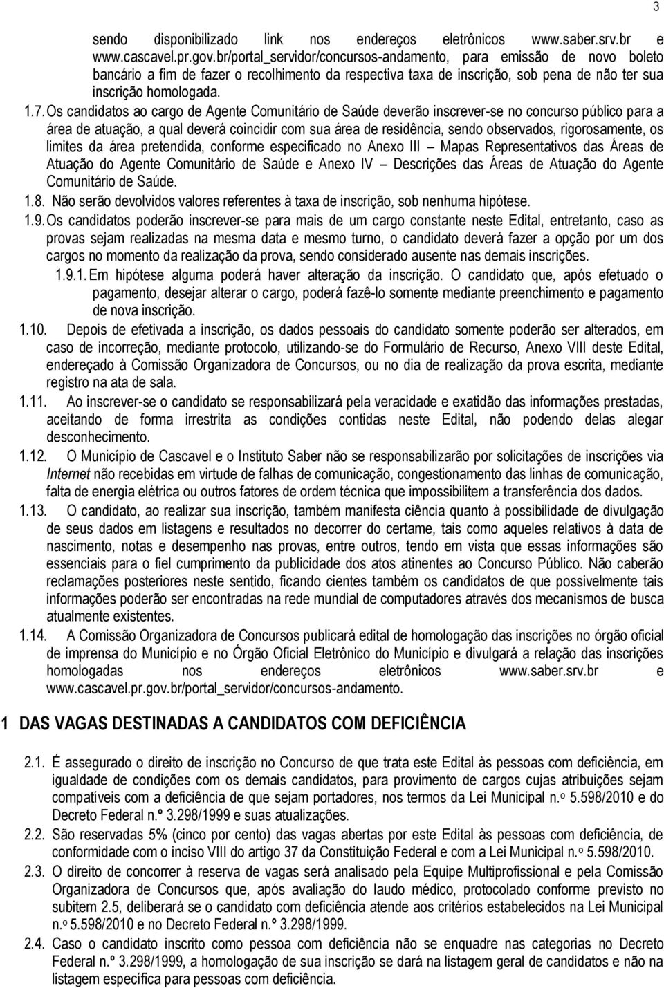 Os candidatos ao cargo de Agente Comunitário de Saúde deverão inscrever-se no concurso público para a área de atuação, a qual deverá coincidir com sua área de residência, sendo observados,