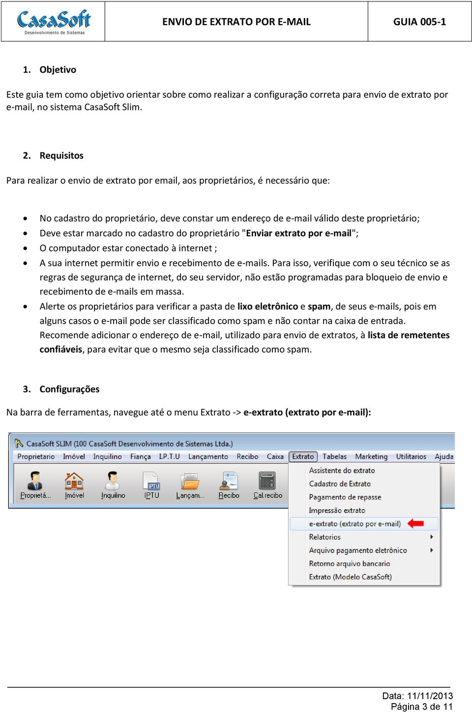 marcado no cadastro do proprietário "Enviar extrato por e-mail"; O computador estar conectado à internet ; A sua internet permitir envio e recebimento de e-mails.