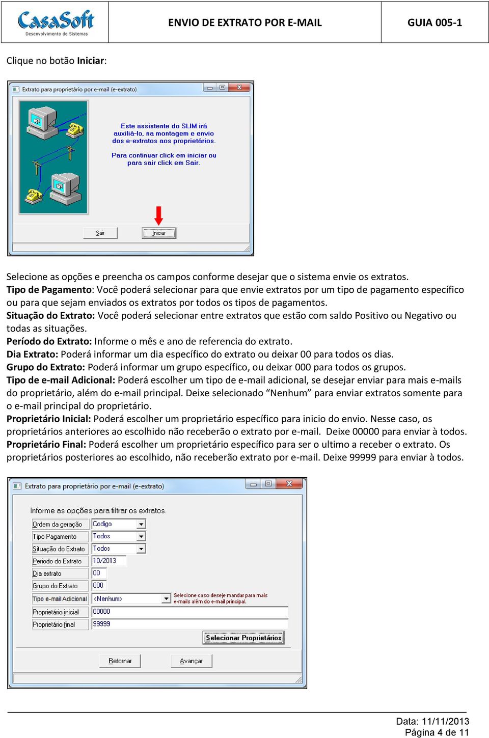 Situação do Extrato: Você poderá selecionar entre extratos que estão com saldo Positivo ou Negativo ou todas as situações. Período do Extrato: Informe o mês e ano de referencia do extrato.