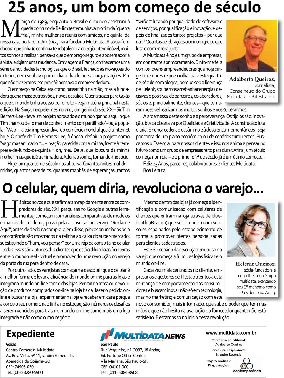 A sócia-fundadora que tinha (e continua tendo) além da energia interminável, muitos sonhos a realizar, pensava que o emprego seguro e aposentadoria à vista, exigiam uma mudança.