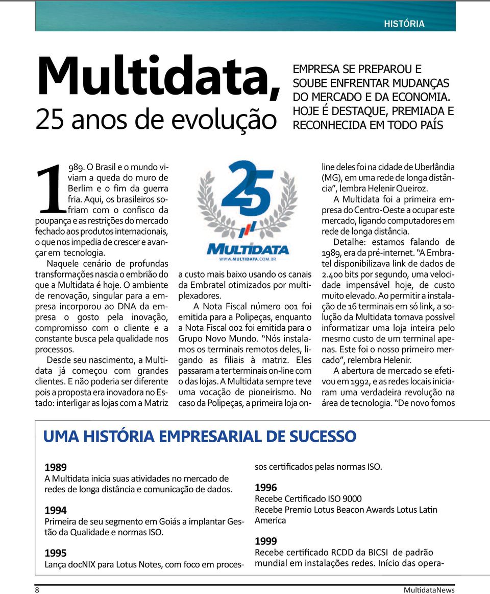 Aqui, os brasileiros sofriam com o confisco da poupança e as restrições do mercado fechado aos produtos internacionais, o que nos impedia de crescer e avançar em tecnologia.