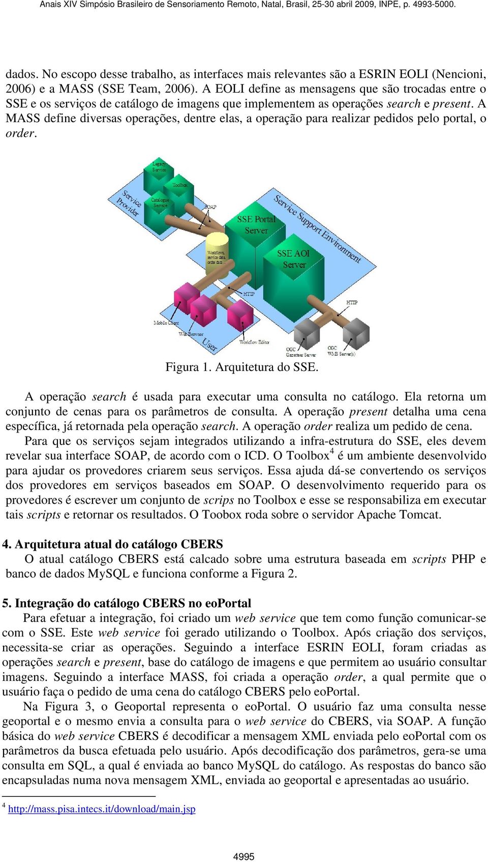 A MASS define diversas operações, dentre elas, a operação para realizar pedidos pelo portal, o order. Figura 1. Arquitetura do SSE. A operação search é usada para executar uma consulta no catálogo.