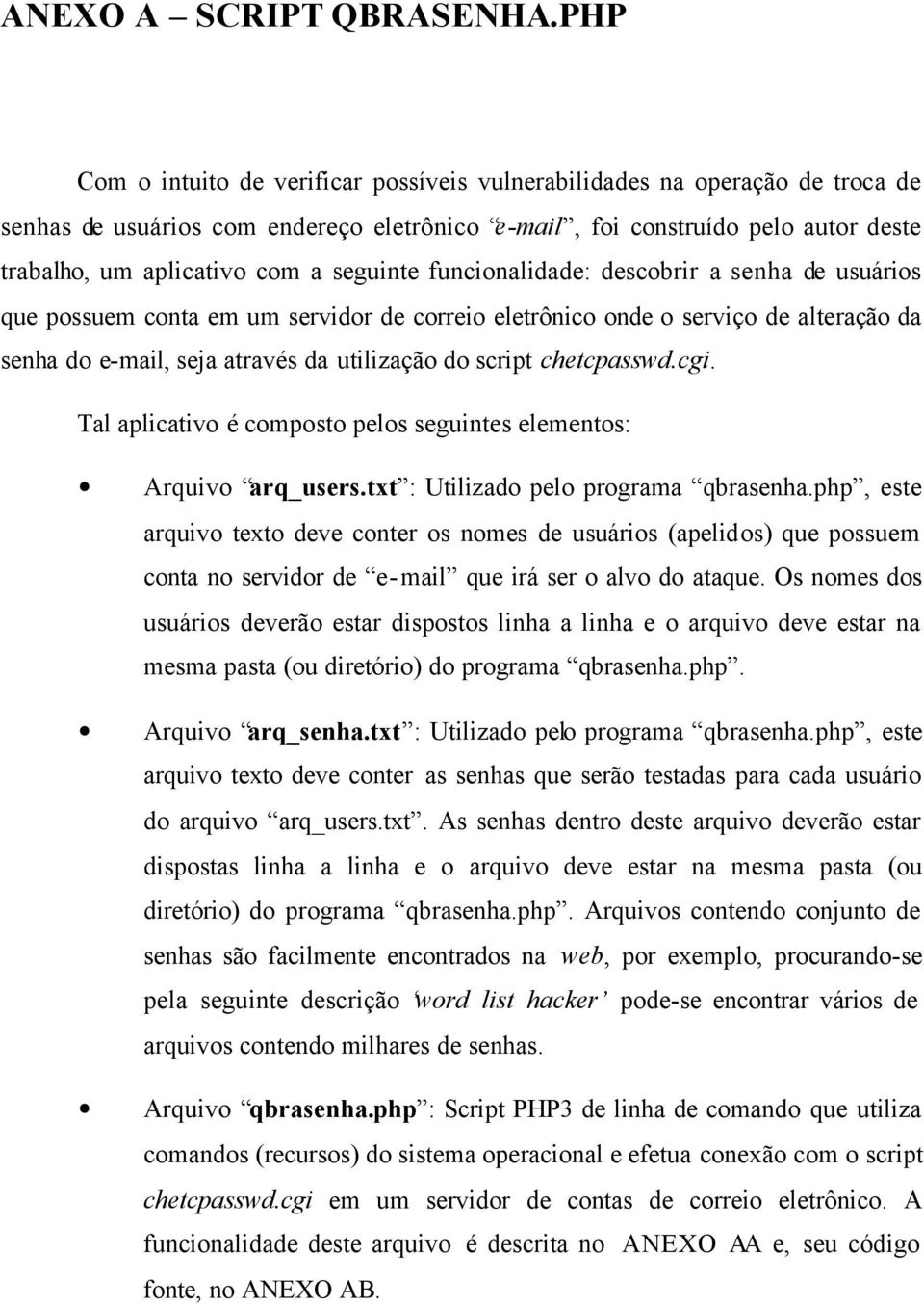 seguinte funcionalidade: descobrir a senha de usuários que possuem conta em um servidor de correio eletrônico onde o serviço de alteração da senha do e-mail, seja através da utilização do script