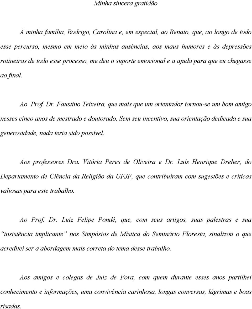 Faustino Teixeira, que mais que um orientador tornou-se um bom amigo nesses cinco anos de mestrado e doutorado. Sem seu incentivo, sua orientação dedicada e sua generosidade, nada teria sido possível.