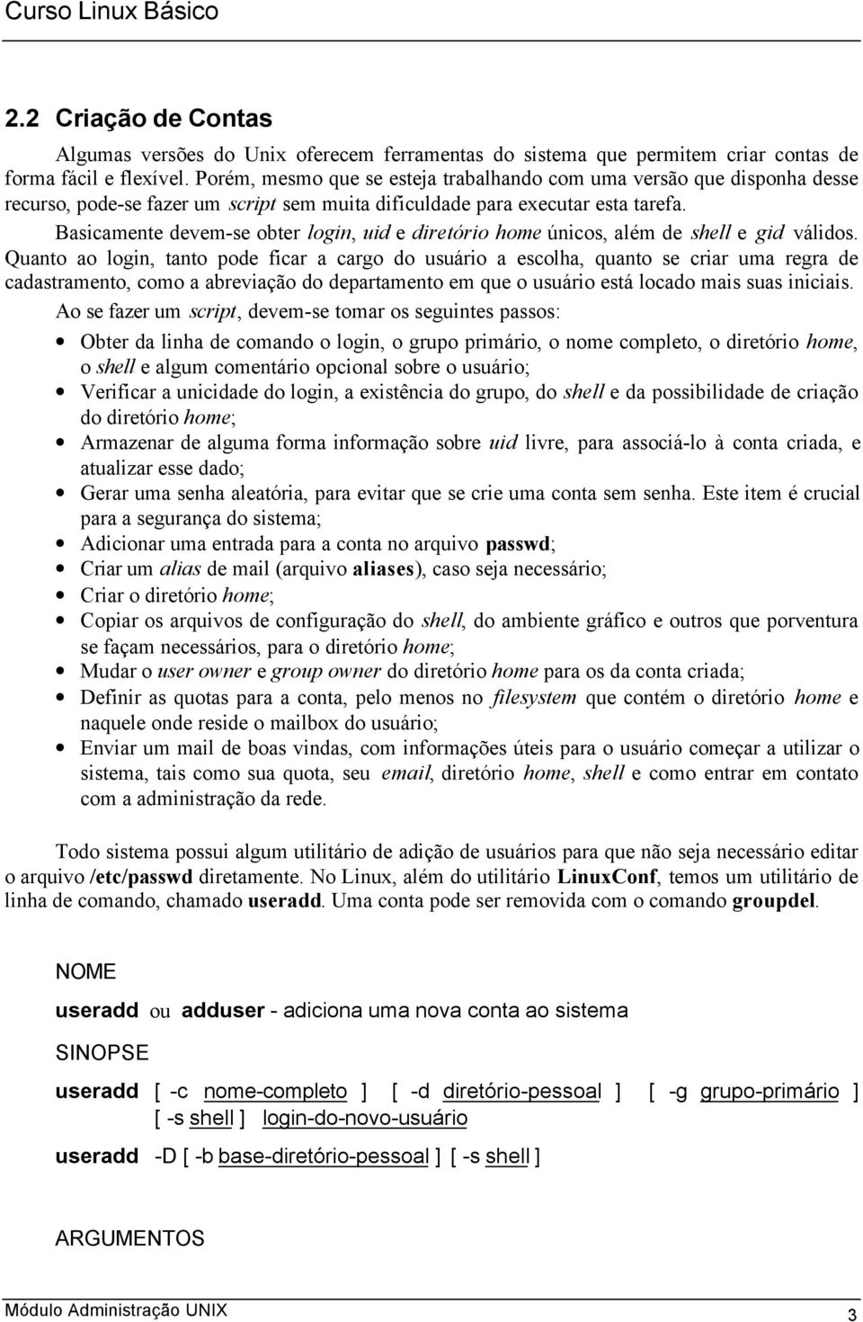 Basicamente devem-se obter login, uid e diretório home únicos, além de shell e gid válidos.