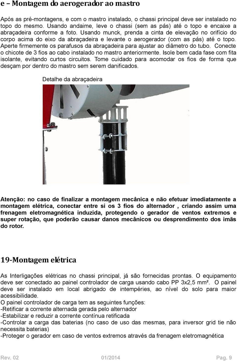 Usando munck, prenda a cinta de elevação no orifício do corpo acima do eixo da abraçadeira e levante o aerogerador (com as pás) até o topo.