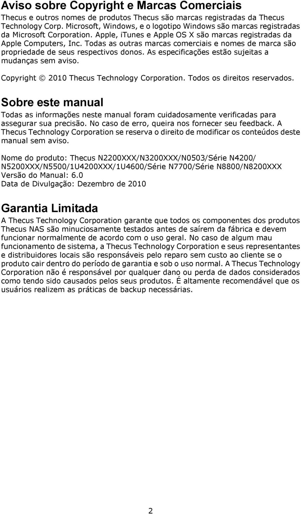 Todas as outras marcas comerciais e nomes de marca são propriedade de seus respectivos donos. As especificações estão sujeitas a mudanças sem aviso. Copyright 2010 Thecus Technology Corporation.