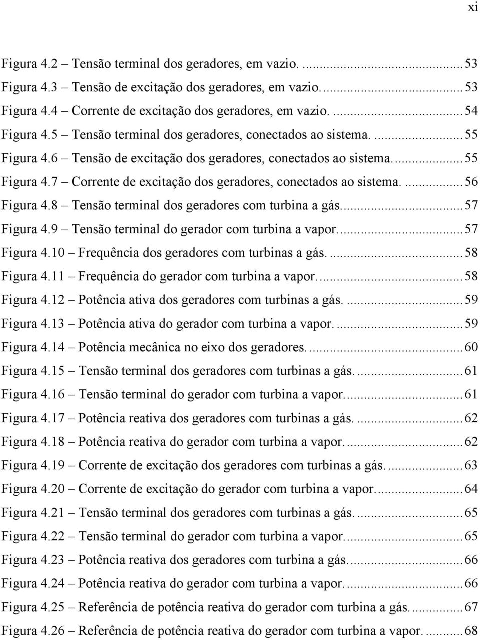 9 Tenã erinal d geradr urbina a vapr.... 57 Figura 4.10 Frequênia d geradre urbina a gá.... 58 Figura 4.11 Frequênia d geradr urbina a vapr.... 58 Figura 4.1 ênia aiva d geradre urbina a gá.