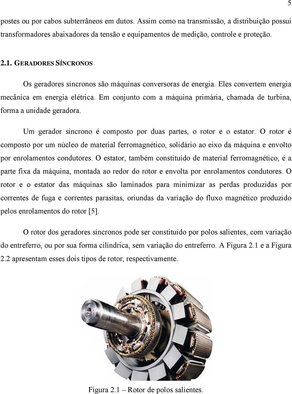 O rr é p pr u núle de aerial ferragnéi, lidári a eix da áquina e envl pr enrlaen ndure. O ear, abé niuíd de aerial ferragnéi, é a pare fixa da áquina, nada a redr d rr e envla pr enrlaen ndure.