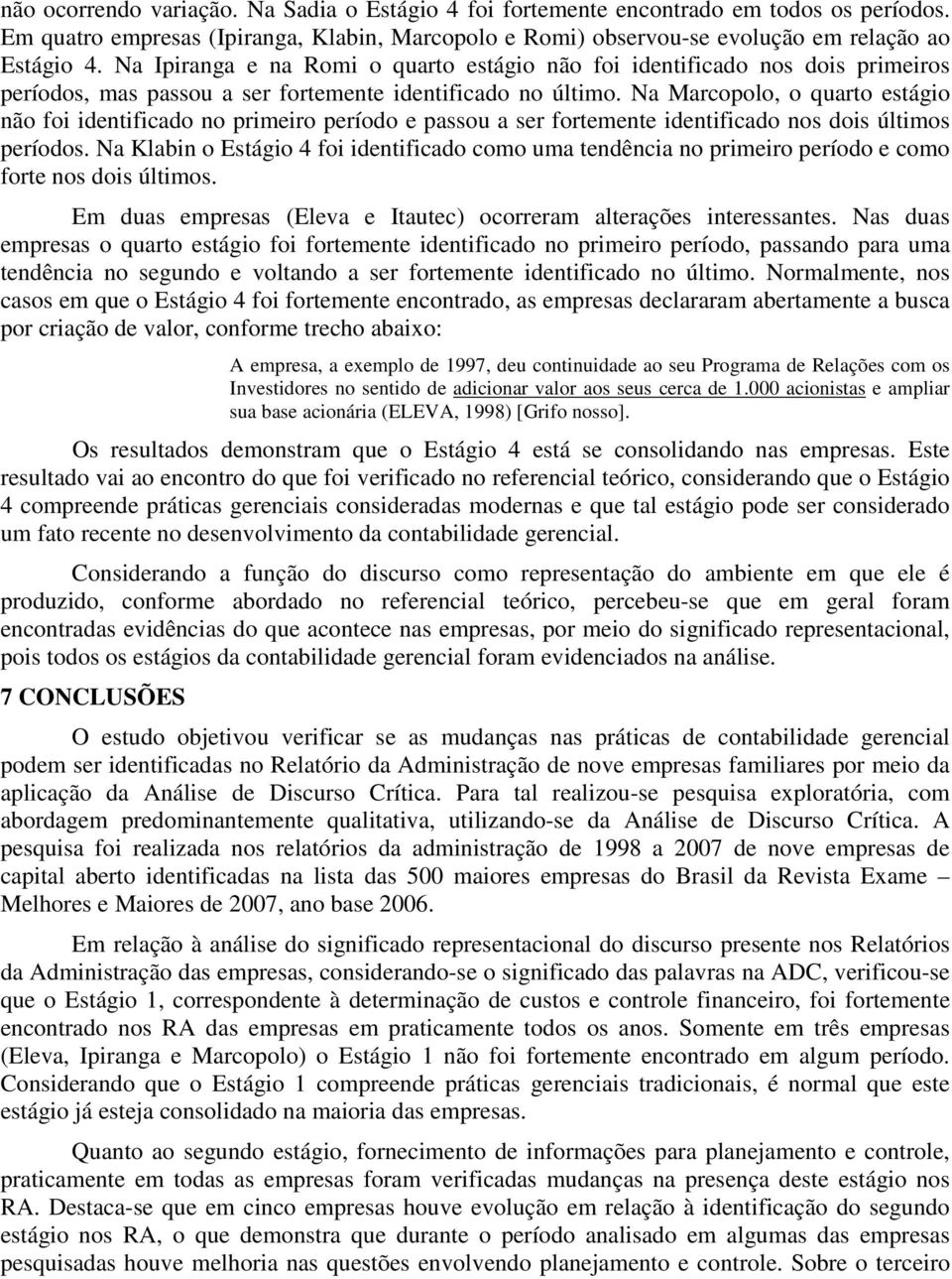 Na Marcopolo, o quarto estágio não foi identificado no primeiro período e passou a ser fortemente identificado nos dois últimos períodos.