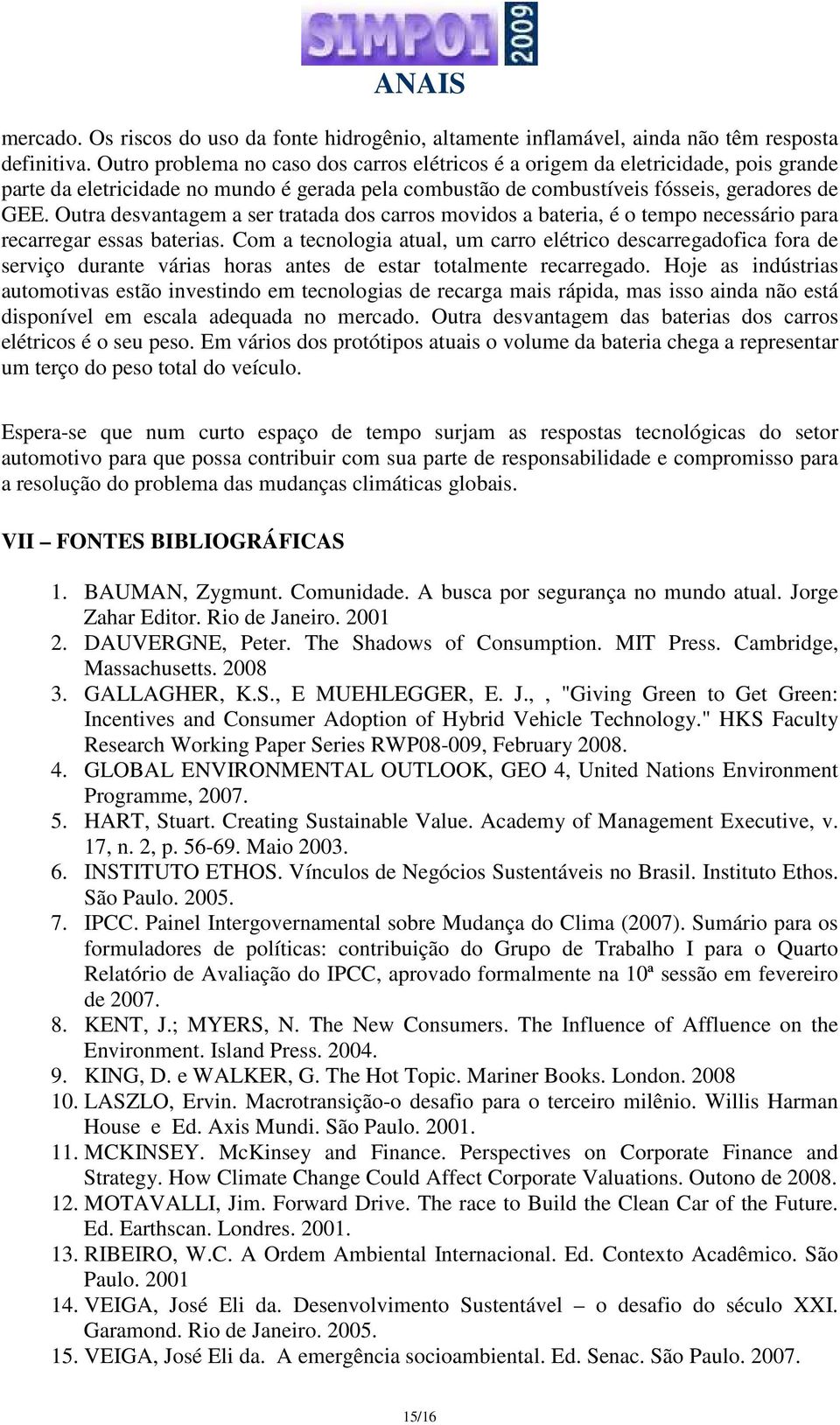 Outra desvantagem a ser tratada dos carros movidos a bateria, é o tempo necessário para recarregar essas baterias.