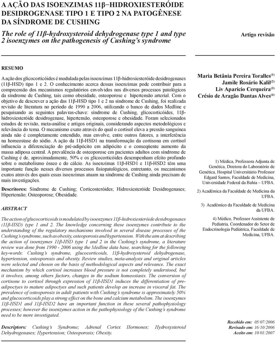 pathogenesis of Cushing s syndrome Artigo revisão RESUMO A ação dos glicocorticóides é modulada pelas isoenzimas 11β-hidroxiesteróide desidrogenases (11β-HSD) tipo 1 e 2.