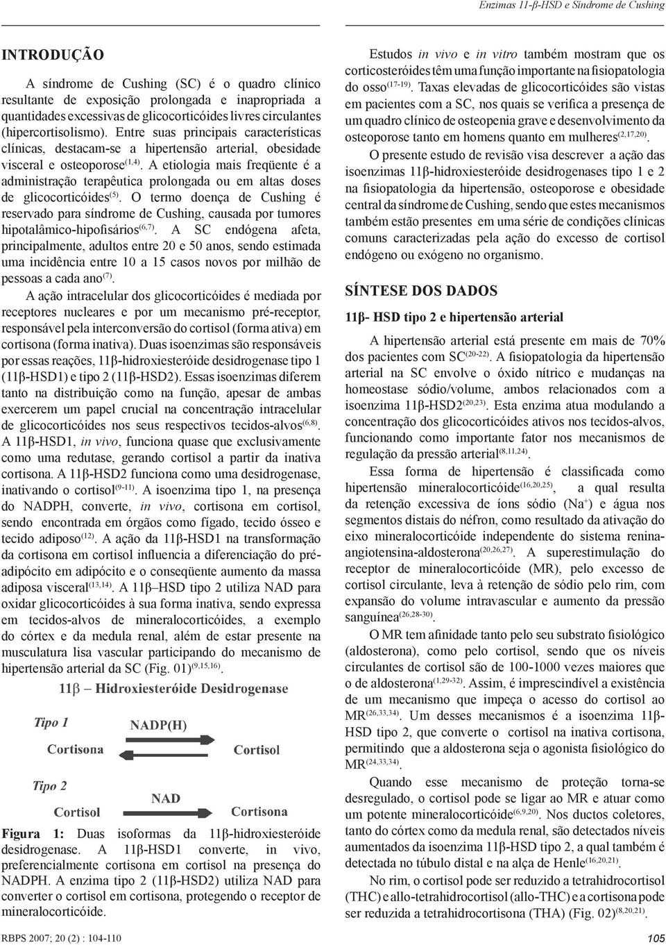 A etiologia mais freqüente é a administração terapêutica prolongada ou em altas doses de glicocorticóides (5).