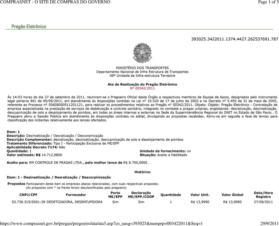 dia 27 de setembro de 2011, reuniram-se o Pregoeiro Oficial deste Órgão e respectivos membros da, designados pelo instrumento legal portaria 961 de 09/09/2011, em atendimento às disposições contidas