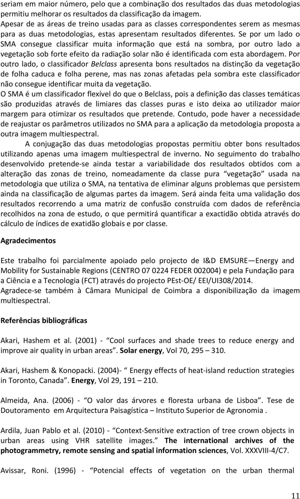 Se por um lado o SMA consegue classificar muita informação que está na sombra, por outro lado a vegetação sob forte efeito da radiação solar não é identificada com esta abordagem.