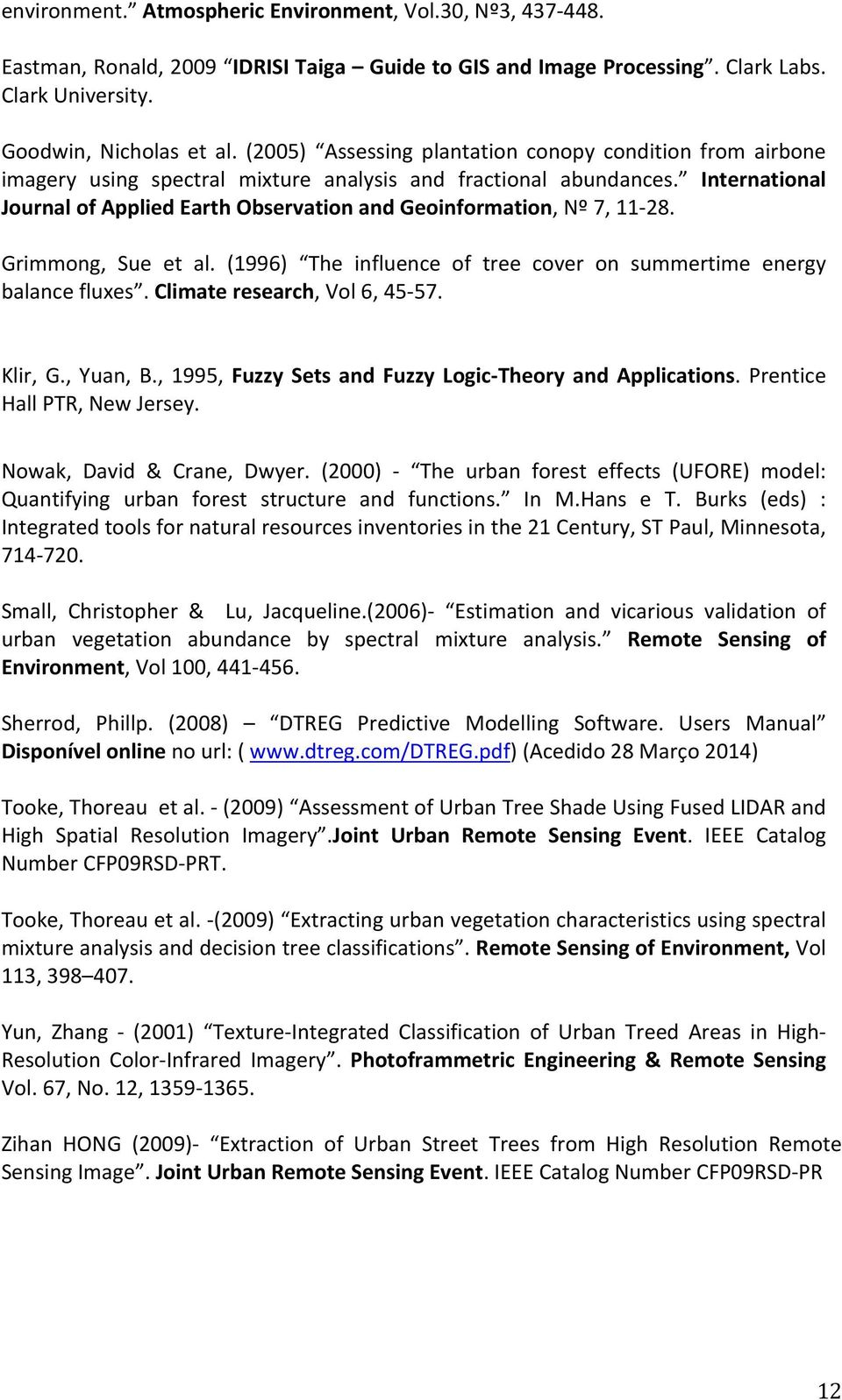 International Journal of Applied Earth Observation and Geoinformation, Nº 7, 11-28. Grimmong, Sue et al. (1996) The influence of tree cover on summertime energy balance fluxes.