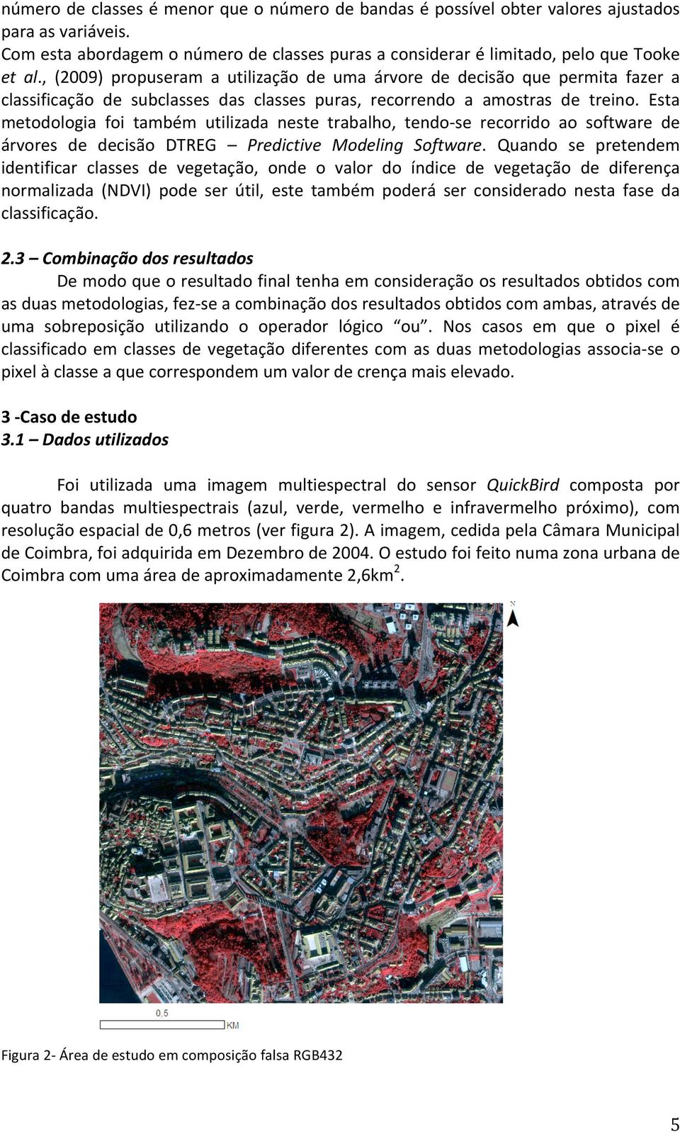 Esta metodologia foi também utilizada neste trabalho, tendo- se recorrido ao software de árvores de decisão DTREG Predictive Modeling Software.