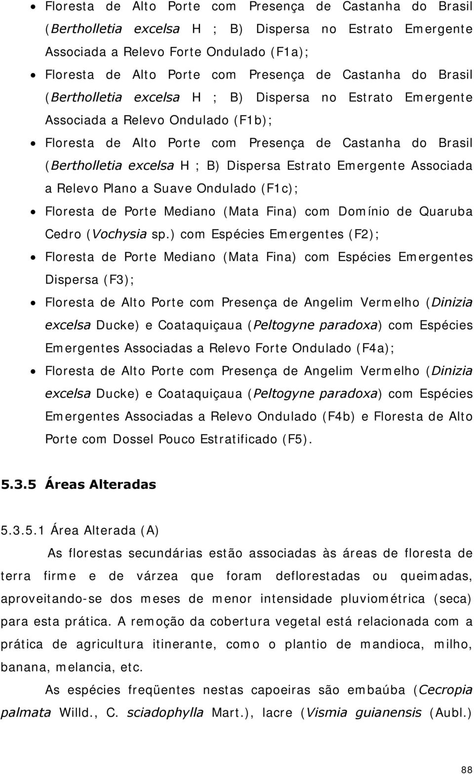 Dispersa Estrato Emergente Associada a Relevo Plano a Suave Ondulado (F1c); Floresta de Porte Mediano (Mata Fina) com Domínio de Quaruba Cedro (Vochysia sp.