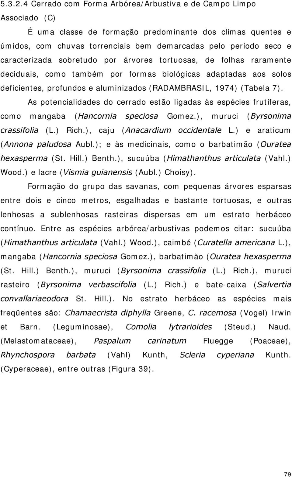 caracterizada sobretudo por árvores tortuosas, de folhas raramente deciduais, como também por formas biológicas adaptadas aos solos deficientes, profundos e aluminizados (RADAMBRASIL, 1974) (Tabela