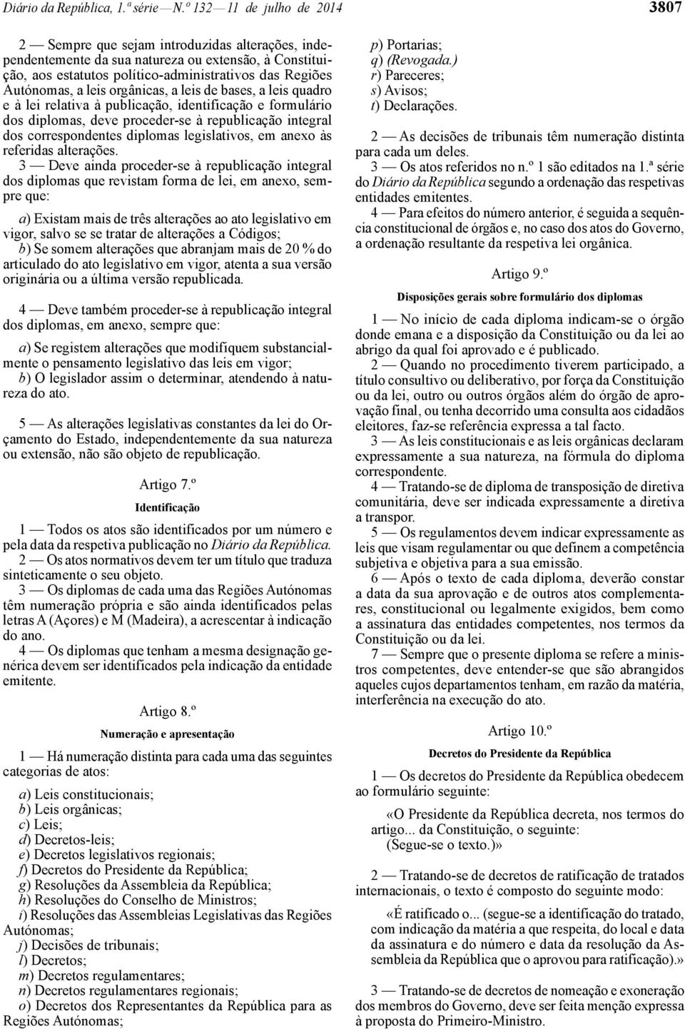 Autónomas, a leis orgânicas, a leis de bases, a leis quadro e à lei relativa à publicação, identificação e formulário dos diplomas, deve proceder -se à republicação integral dos correspondentes