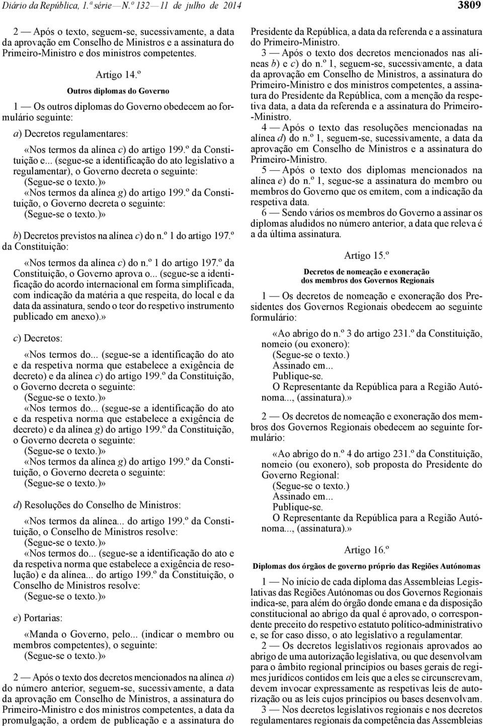 º Outros diplomas do Governo 1 Os outros diplomas do Governo obedecem ao formulário seguinte: a) Decretos regulamentares: «Nos termos da alínea c) do artigo 199.º da Constituição e.