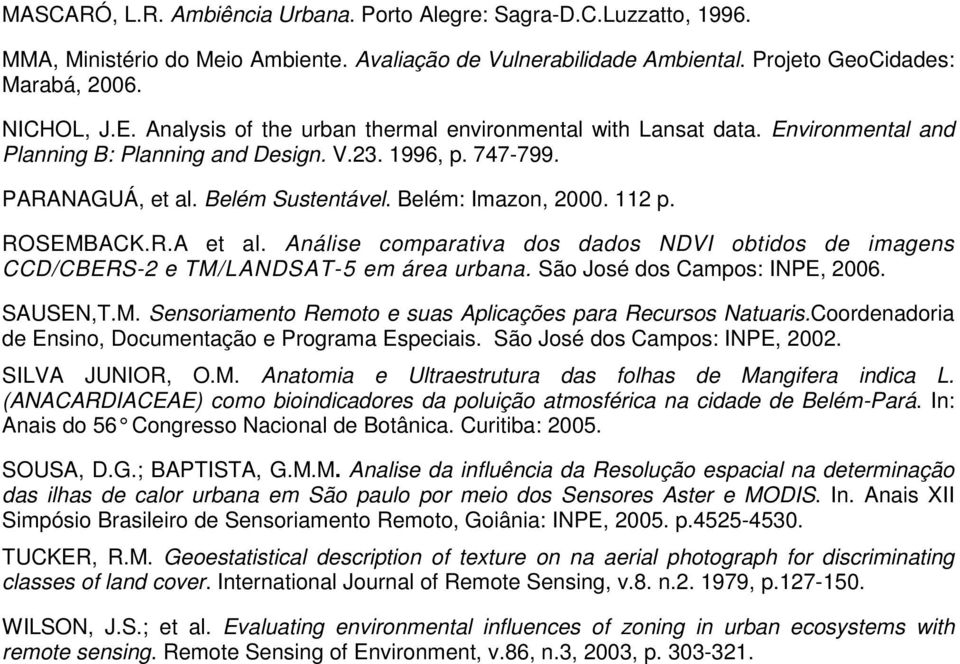 112 p. ROSEMBACK.R.A et al. Análise comparativa dos dados NDVI obtidos de imagens CCD/CBERS-2 e TM/LANDSAT-5 em área urbana. São José dos Campos: INPE, 2006. SAUSEN,T.M. Sensoriamento Remoto e suas Aplicações para Recursos Natuaris.