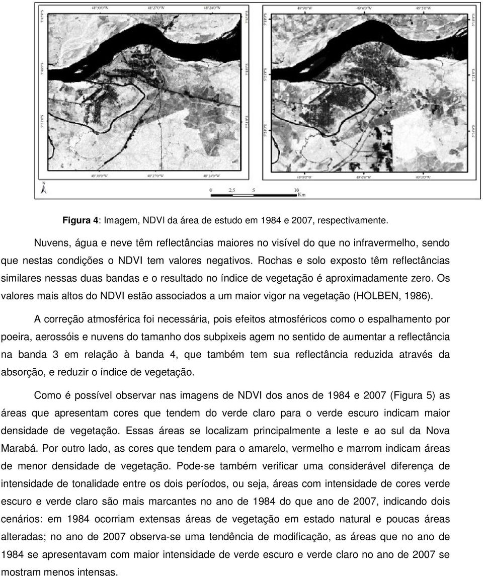 Rochas e solo exposto têm reflectâncias similares nessas duas bandas e o resultado no índice de vegetação é aproximadamente zero.