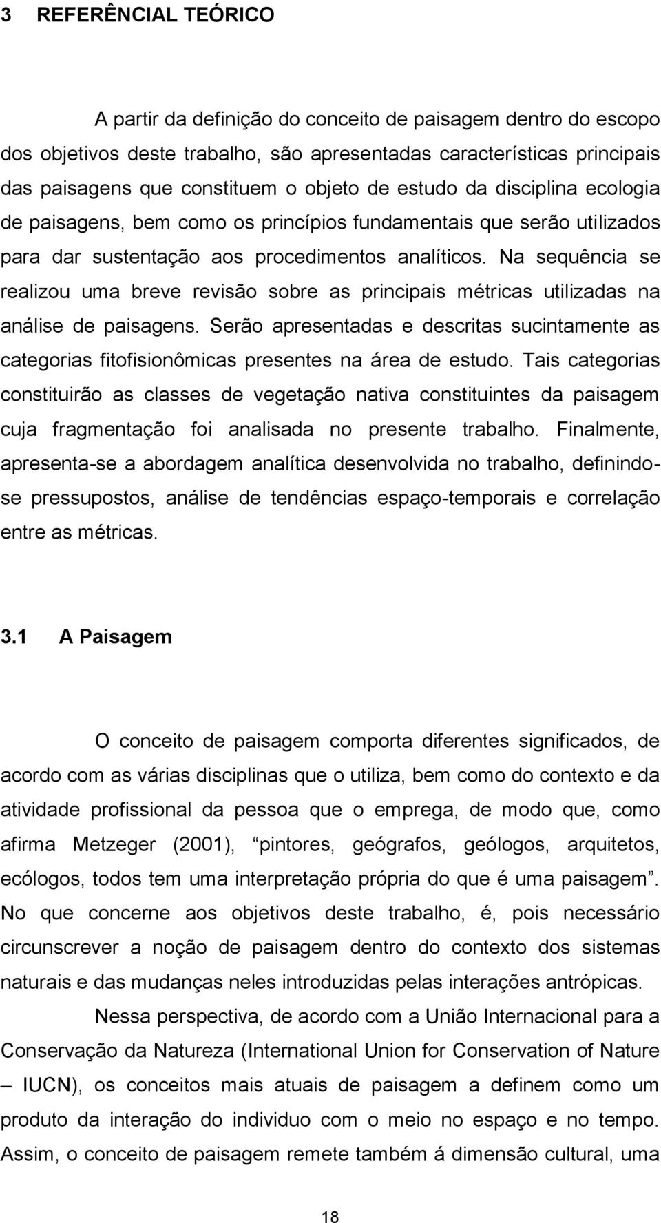 Na sequência se realizou uma breve revisão sobre as principais métricas utilizadas na análise de paisagens.