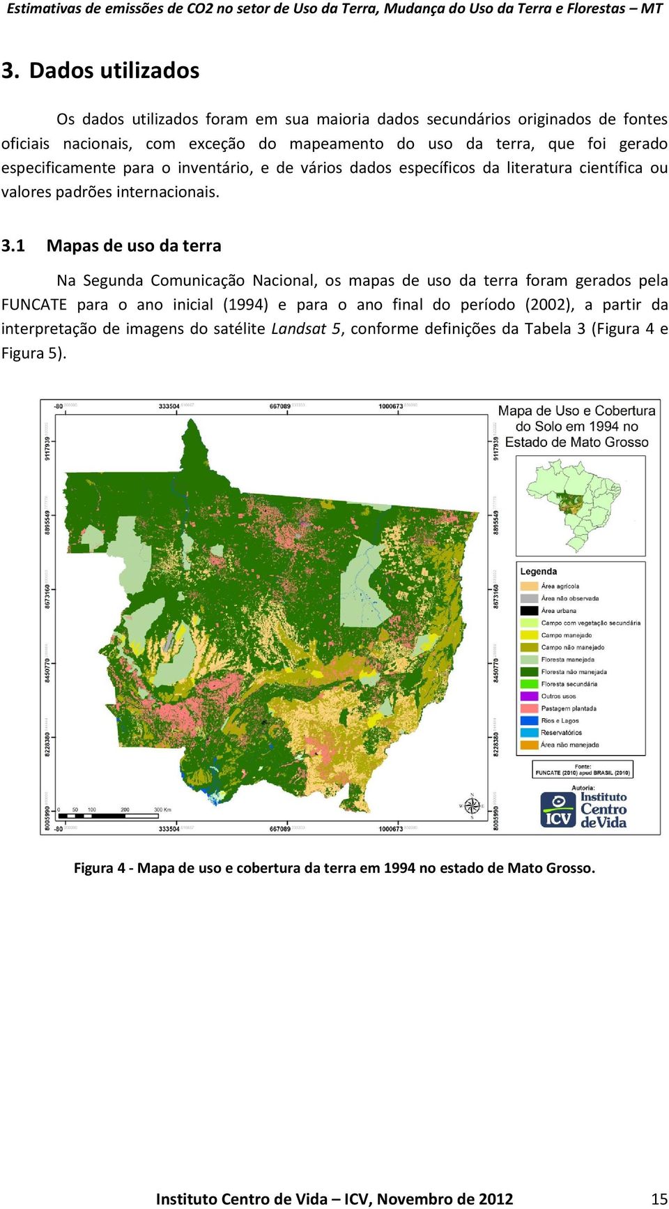 1 Mapas de uso da terra Na Segunda Comunicação Nacional, os mapas de uso da terra foram gerados pela FUNCATE para o ano inicial (1994) e para o ano final do período (2002), a