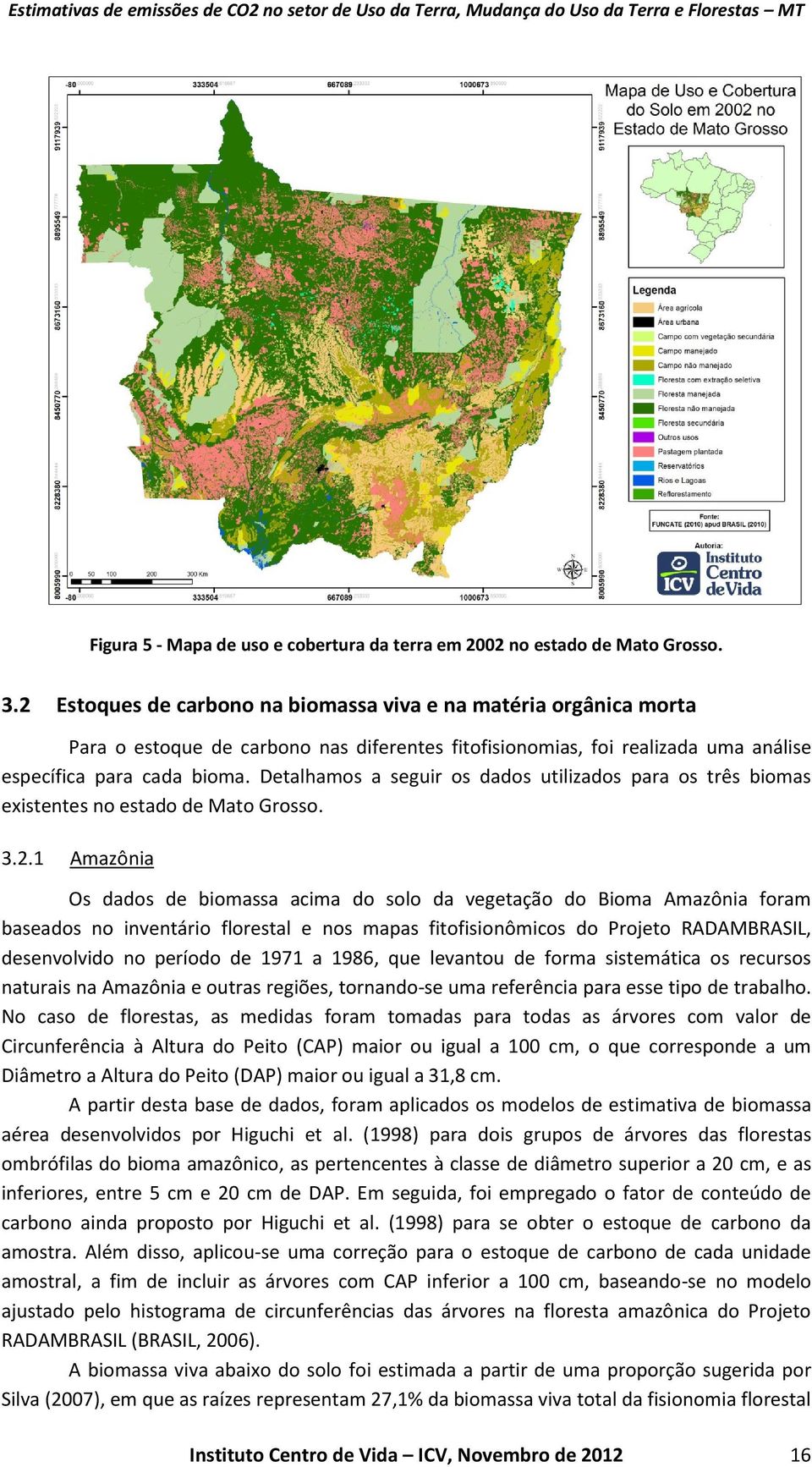 Detalhamos a seguir os dados utilizados para os três biomas existentes no estado de Mato Grosso. 3.2.