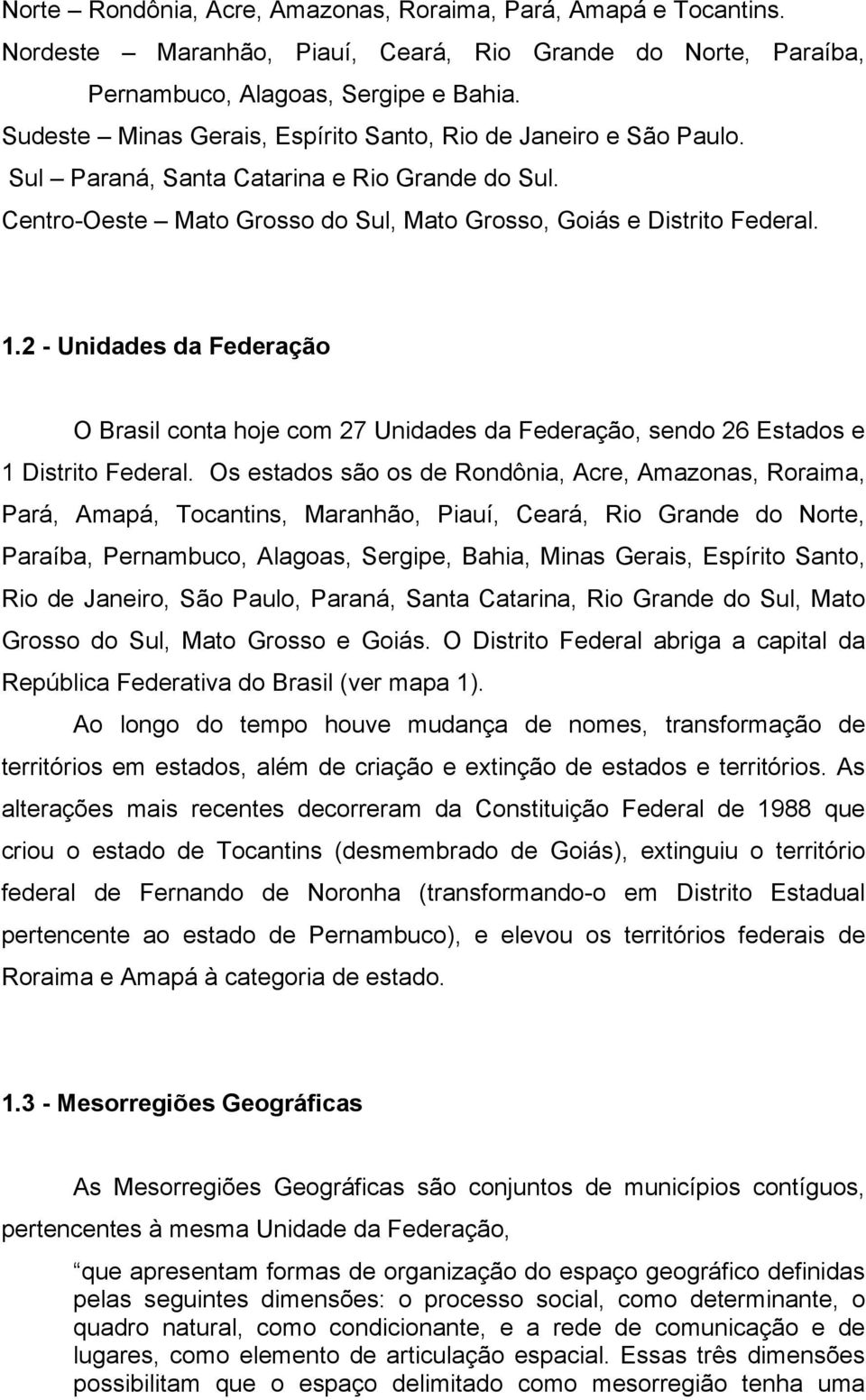 2 - Unidades da Federação O Brasil conta hoje com 27 Unidades da Federação, sendo 26 Estados e 1 Distrito Federal.