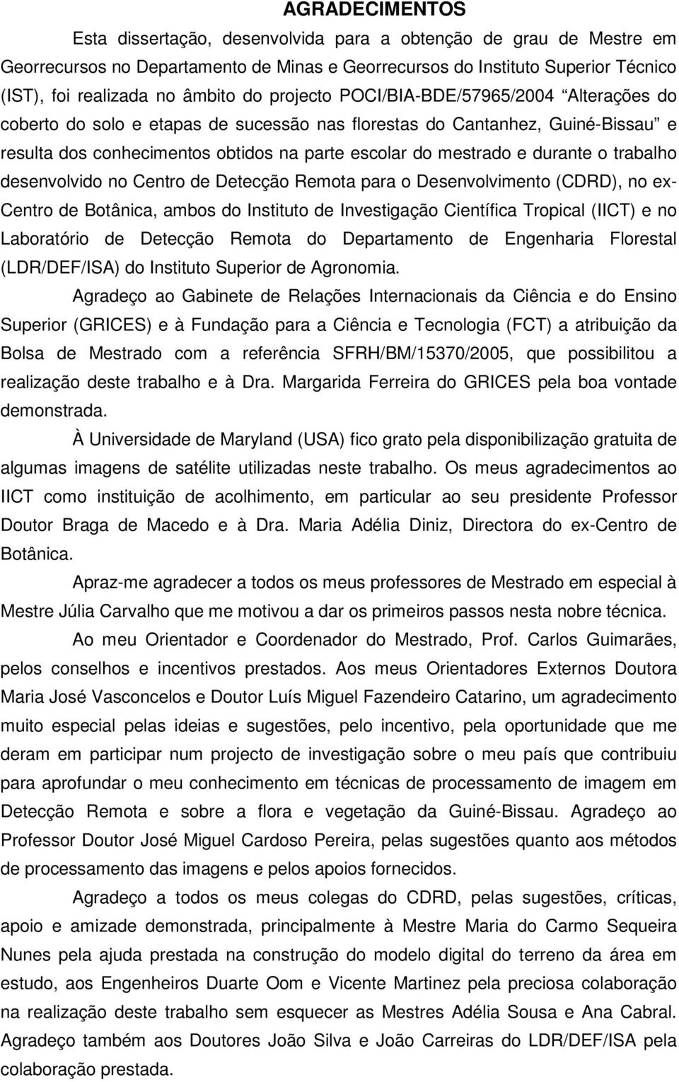 o trabalho desenvolvido no Centro de Detecção Remota para o Desenvolvimento (CDRD), no ex- Centro de Botânica, ambos do Instituto de Investigação Científica Tropical (IICT) e no Laboratório de