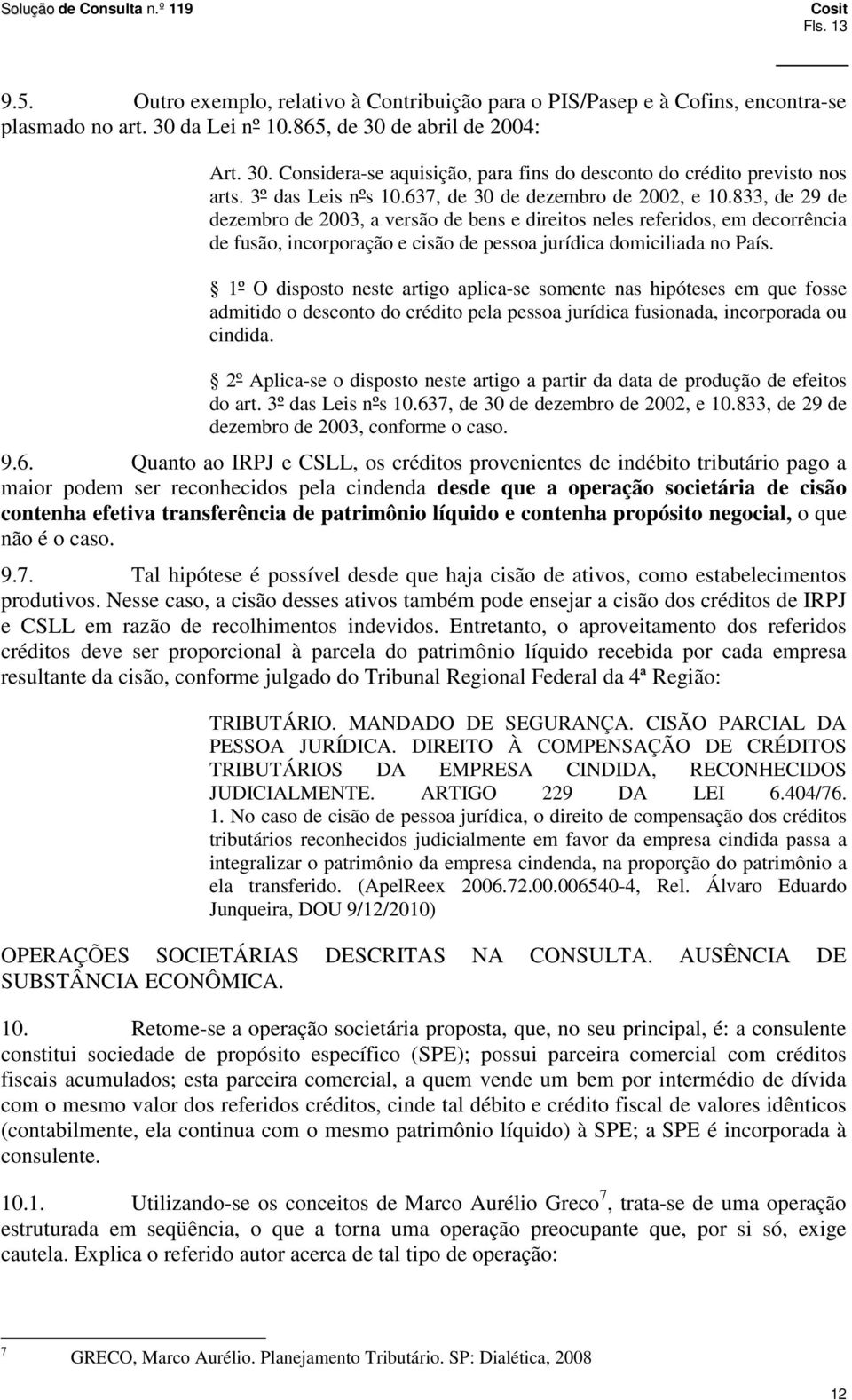 833, de 29 de dezembro de 2003, a versão de bens e direitos neles referidos, em decorrência de fusão, incorporação e cisão de pessoa jurídica domiciliada no País.
