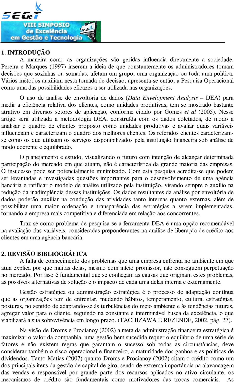 Váos étodos ala esta toada de decsão, apeseta-se etão, a Pesqsa Opeacoal coo a das possbldades efcazes a se tlzada as ogazações.