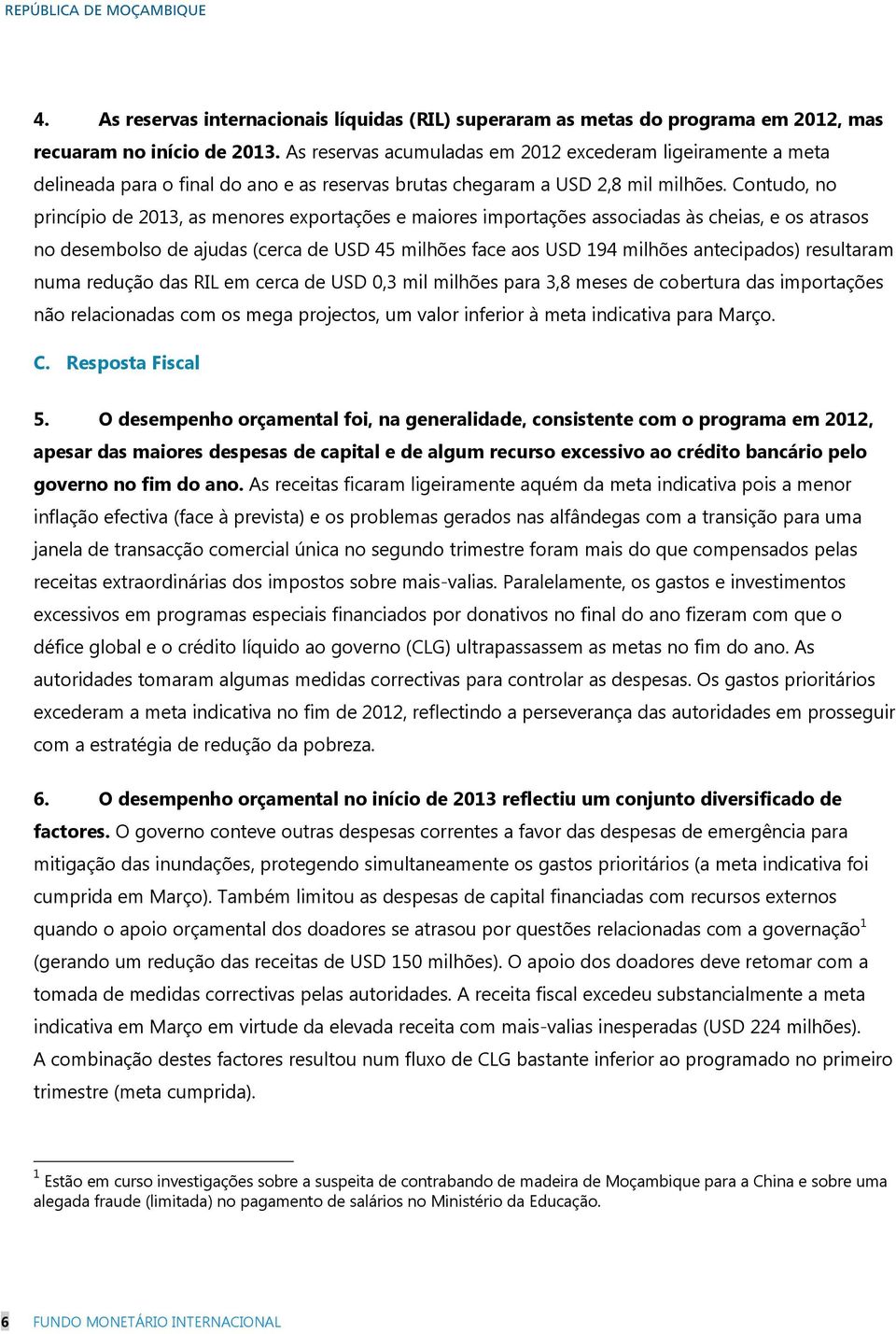 Contudo, no princípio de 2013, as menores exportações e maiores importações associadas às cheias, e os atrasos no desembolso de ajudas (cerca de USD 45 milhões face aos USD 194 milhões antecipados)