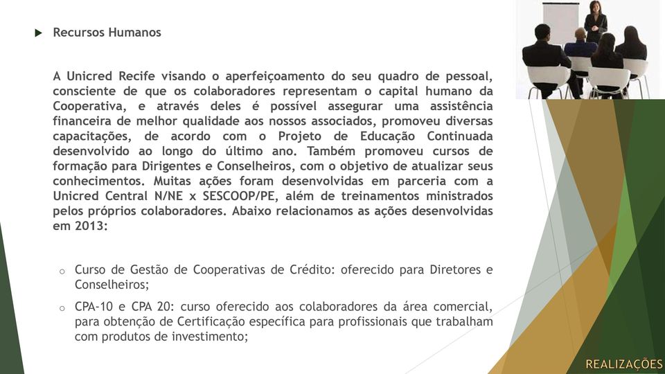 Também promoveu cursos de formação para Dirigentes e Conselheiros, com o objetivo de atualizar seus conhecimentos.