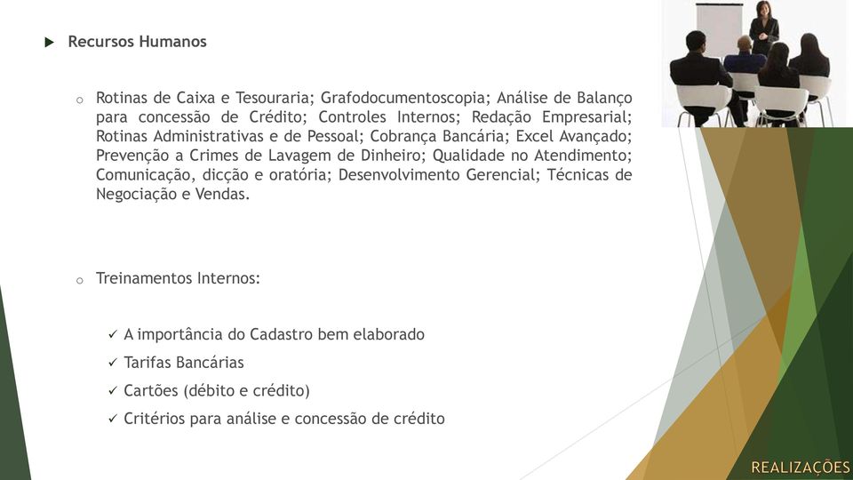 Dinheiro; Qualidade no Atendimento; Comunicação, dicção e oratória; Desenvolvimento Gerencial; Técnicas de Negociação e Vendas.