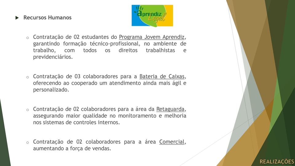 o Contratação de 03 colaboradores para a Bateria de Caixas, oferecendo ao cooperado um atendimento ainda mais ágil e personalizado.