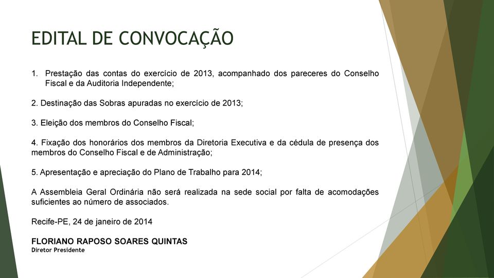 Fixação dos honorários dos membros da Diretoria Executiva e da cédula de presença dos membros do Conselho Fiscal e de Administração; 5.