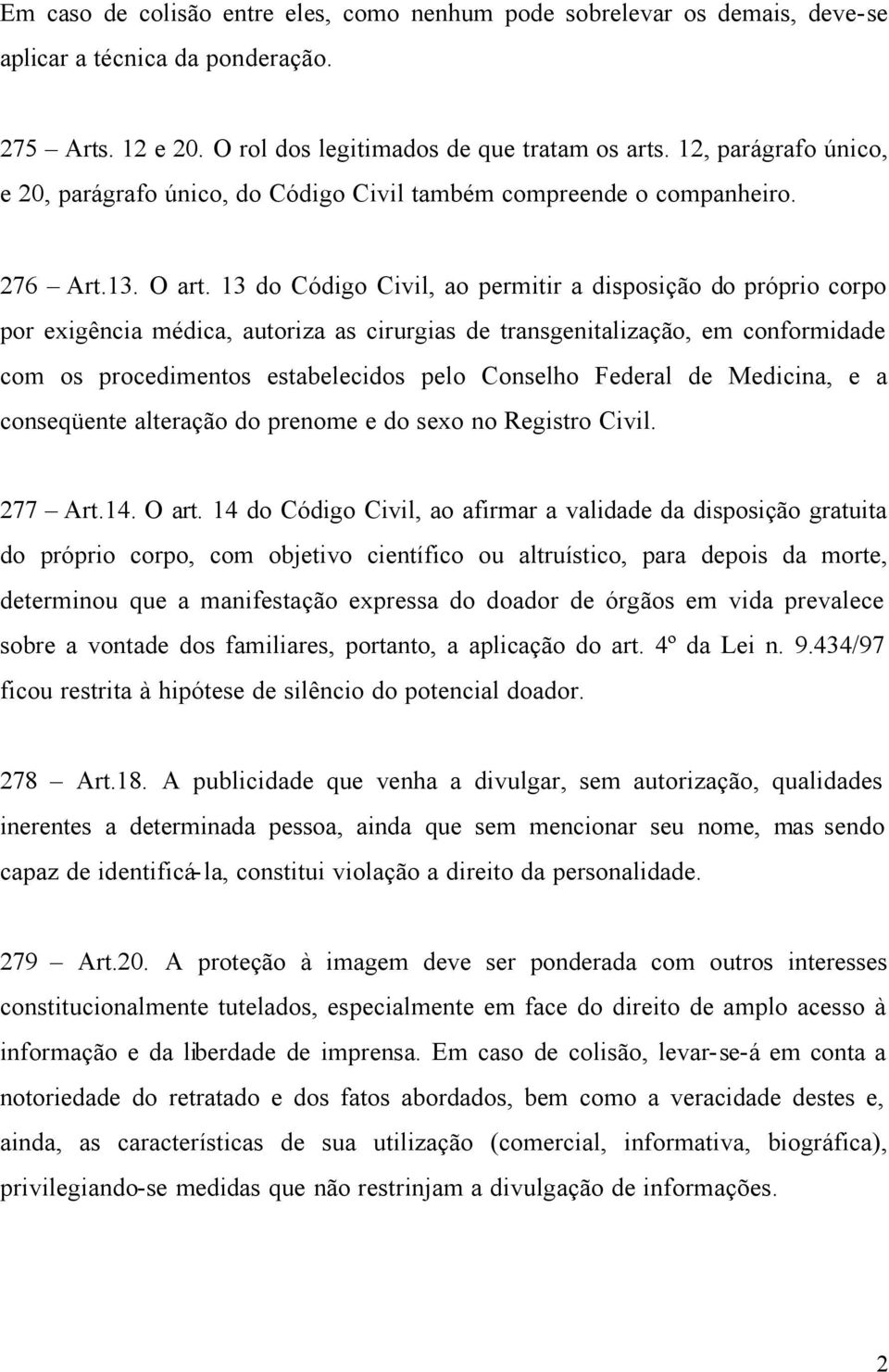 13 do Código Civil, ao permitir a disposição do próprio corpo por exigência médica, autoriza as cirurgias de transgenitalização, em conformidade com os procedimentos estabelecidos pelo Conselho