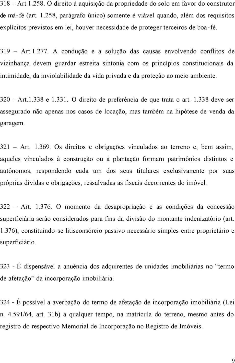 A condução e a solução das causas envolvendo conflitos de vizinhança devem guardar estreita sintonia com os princípios constitucionais da intimidade, da inviolabilidade da vida privada e da proteção