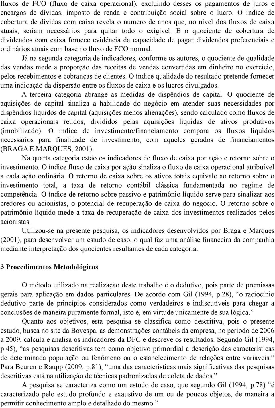 E o quociente de cobertura de dividendos com caixa fornece evidência da capacidade de pagar dividendos preferenciais e ordinários atuais com base no fluxo de FCO normal.